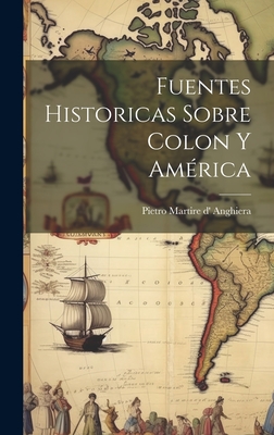 Fuentes Historicas Sobre Colon Y Am?rica - Anghiera, Pietro Martire D'