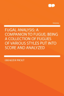 Fugal Analysis: A Companion to Fugue; Being a Collection of Fugues of Various Styles Put Into Score and Analyzed