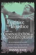 Fugitive From Injustice Part 2: Criminalization of a Conservatorship