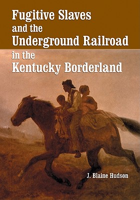 Fugitive Slaves and the Underground Railroad in the Kentucky Borderland - Hudson, J Blaine