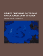 Fuhrer Durch Das Bayerische Nationalmuseum in Munchen