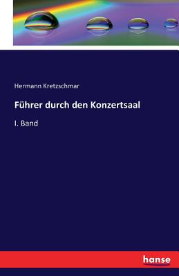 Fuhrer durch den Konzertsaal: I. Band - Kretzschmar, Hermann