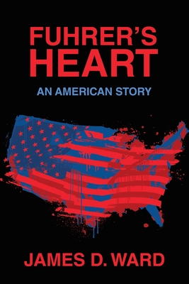 Fuhrer's Heart: An American Story - Ward, James D