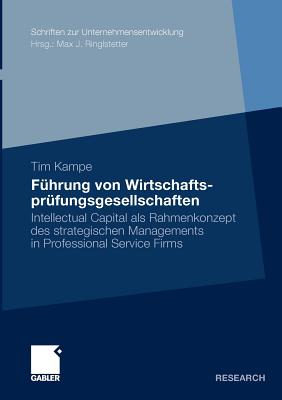 Fuhrung Von Wirtschaftsprufungsgesellschaften: Intellectual Capital ALS Rahmenkonzept Des Strategischen Managements in Professional Service Firms - Kampe, Tim