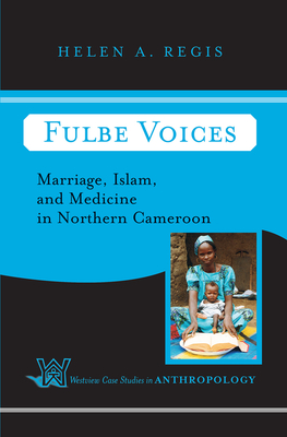 Fulbe Voices: Marriage, Islam, and Medicine In Northern Cameroon - Regis, Helen A.