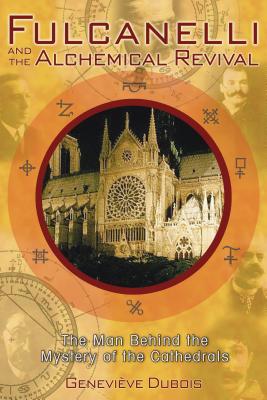 Fulcanelli and the Alchemical Revival: The Man Behind the Mystery of the Cathedrals - DuBois, Genevive