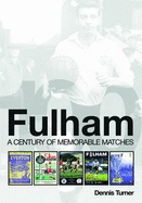 Fulham: A Century of Memorable Matches - Turner, Dennis