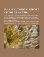 Full & Authentic Report of the Tilak Trial (1908) Being the Only Authorised Verbatim Account of the Whole Proceedings with Introduction and Character Sketch of Bal Gangadhar Tikak: Together with Press Opinion