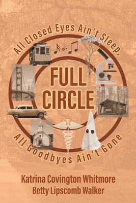 Full Circle: All Closed Eyes Ain't Sleep, All Goodbyes Ain't Gone - Whitmore, Katrina Covington