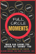 Full Circle Moments: When God Shows You Before He "Shows" You: Testimonies of Faith