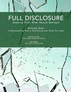 Full Disclosure: Seeking Truth After Sexual Betrayal: Volume 1: How Disclosure Can Help You Heal