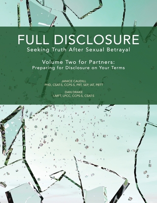 Full Disclosure: Seeking Truth After Sexual Betrayal - Volume Two for Partners: Preparing for Disclosure on Your Terms - Drake, Dan, and Caudill, Janice