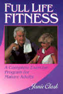 Full Life Fitness: A Complete Exercise Program for Mature Adults: A Complete Exercise Program for Mature Adults