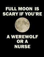 Full Moon Is Scary If You're a Werewolf or a Nurse: 7.44 X 9.69 - Wide Ruled Composition - 120 Pages