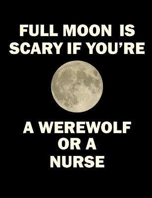 Full Moon Is Scary If You're a Werewolf or a Nurse: College Ruled Composition - Books, Grimbutterfly