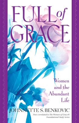 Full of Grace: Women and the Abundant Life - Benkovic, Johnnette S