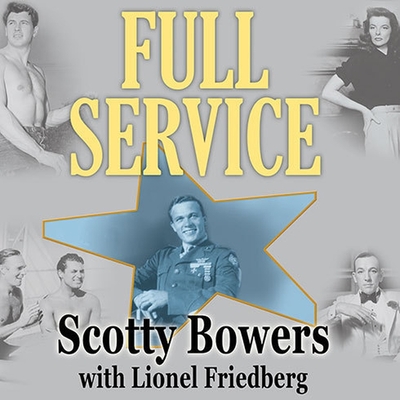 Full Service: My Adventures in Hollywood and the Secret Sex Lives of the Stars - Bowers, Scotty, and Friedberg, Lionel (Contributions by), and Heller, Johnny (Read by)