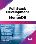 Full Stack Development with MongoDB: Covers Backend, Frontend, APIs, and Mobile App Development using PHP, NodeJS, ExpressJS, Python and React Native