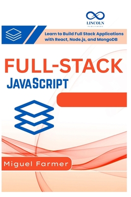 Full Stack JavaScript: Learn to Build Full Stack Applications with React, Node.js, and MongoDB - Farmer, Miguel