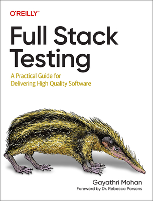 Full Stack Testing: A Practical Guide for Delivering High Quality Software - Mohan, Gayathri