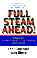 Full Steam Ahead!: Unleash the Power of Vision in Your Work and Your Life