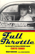 Full Throttle: The Life and Fast Times of NASCAR Legend Curtis Turner