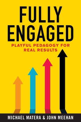 Fully Engaged: Playful Pedagogy for Real Results - Matera, Michael, and Meehan, John