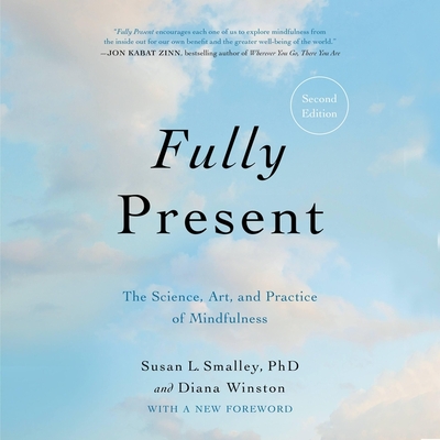 Fully Present Second Edition: The Science, Art, and Practice of Mindfulness - Smalley, Susan L, and Winston, Diana, and Reed, Maggi-Meg (Read by)