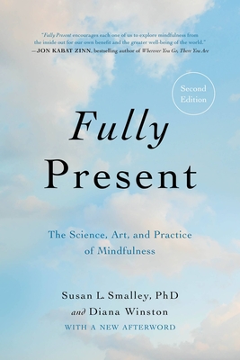 Fully Present: The Science, Art, and Practice of Mindfulness - Smalley, Susan L, PhD, and Winston, Diana