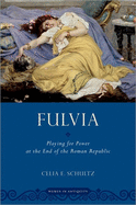 Fulvia: Playing for Power at the End of the Roman Republic