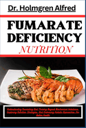 Fumarate Deficiency Nutrition: Understanding Nourishing And Thriving Beyond Biochemical Imbalance, Exploring Nutrition Strategies, And Embracing Holistic Approaches For Better Health