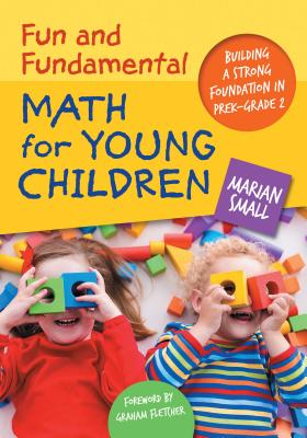 Fun and Fundamental Math for Young Children: Building a Strong Foundation in Prek-Grade 2 - Small, Marian, and Fletcher, Graham (Foreword by)