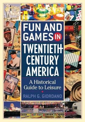 Fun and Games in Twentieth-Century America: A Historical Guide to Leisure - Giordano, Ralph G