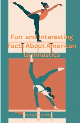 Fun and Interesting Facts About American Gymnastics - Davis, Myra C