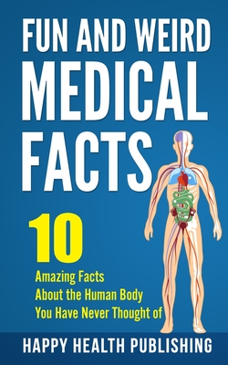 Fun and Weird Medical Facts: 10 Amazing Facts About the Human Body You Have Never Thought of - Happy Health Publishing