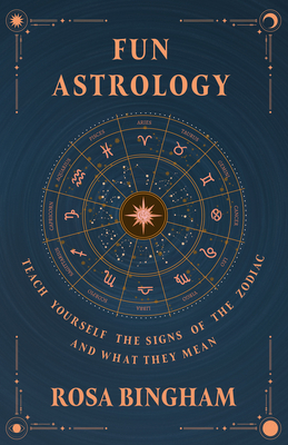 Fun Astrology - Teach Yourself the Signs of the Zodiac and What They Mean - Bingham, Rosa