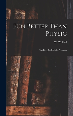 Fun Better Than Physic; or, Everybody's Life-preserver - Hall, W W (William Whitty) 1810-1876 (Creator)