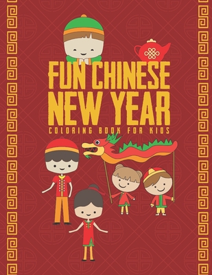 Fun Chinese New Year Coloring Book For Kids: 25 Fun Designs For Boys And Girls - Perfect For Young Children Preschool Elementary Toddlers - Kicks, Giggles and