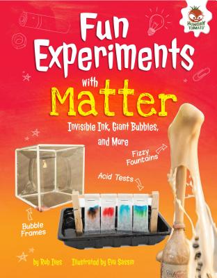 Fun Experiments with Matter: Invisible Ink, Giant Bubbles, and More - Ives, Rob