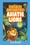 Fun Facts and Habitats: Asiatic Lions: Imaginative adventures, fascinating facts, and hands-on activities about Asiatic Lions through the eyes of Simha the Asiatic Lion