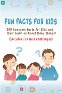 Fun Facts for Kids: 200 Awesome Facts for Kids and Their Families About Many Things Includes Fun Quiz Challenges