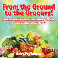 Fun Farming for from the Ground to the Grocery| Popular Healthy Foods