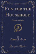 Fun for the Household: A Book of Games (Classic Reprint)