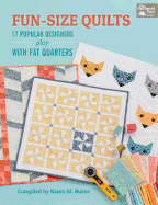 Fun-Size Quilts: 17 Popular Designers Play with Fat Quarters