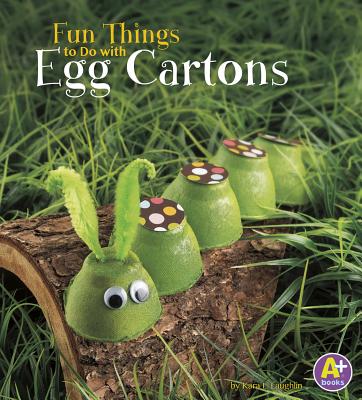 Fun Things to Do with Egg Cartons - Laughlin, Kara L