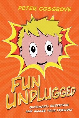 Fun Unplugged: Outsmart, Entertain and Amaze Your Friends! - Cosgrove, Peter