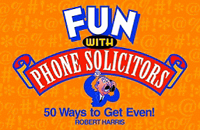 Fun with Phone Solicitors: Fifty Ways to Get Even!