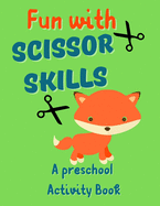 Fun With Scissor Skills - A Preschool Activity Book: Perfect Activity Book to Practice Cutting for Preschool and Kindergarten Kids