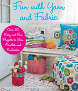 Fun with Yarn and Fabric: More Than 50 Easy and Fun Projects to Sew, Crochet