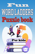 Fun Word Ladders Puzzle book for kids: Spelling Workout Puzzle Book for Kids Ages 8-12